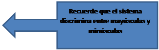 Llamada de flecha a la izquierda: Recuerde que el sistema discrimina entre mayúsculas y minúsculas