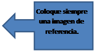 Llamada de flecha a la izquierda: Coloque siempre una imagen de referencia.