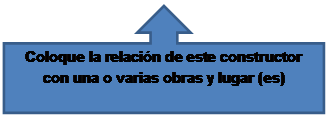 Llamada de flecha hacia arriba: Coloque la relación de este constructor con una o varias obras y lugar (es)